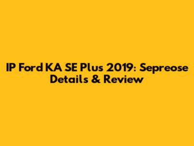 IP Ford KA SE Plus 2019: Sepreose Details & Review