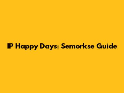 IP Happy Days: Semorkse Guide