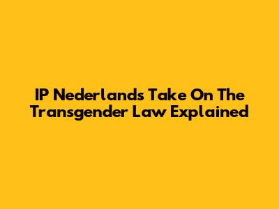 IP Nederland's Take On The Transgender Law Explained