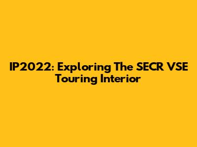 IP2022: Exploring The SECR VSE Touring Interior