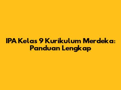 IPA Kelas 9 Kurikulum Merdeka: Panduan Lengkap