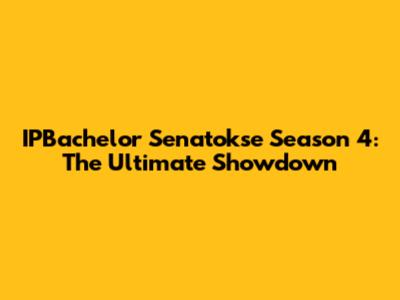 IPBachelor Senatokse Season 4: The Ultimate Showdown