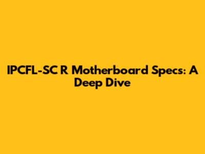 IPCFL-SC R Motherboard Specs: A Deep Dive