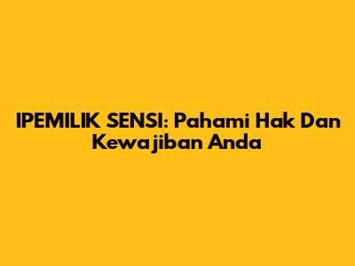 IPEMILIK SENSI: Pahami Hak Dan Kewajiban Anda
