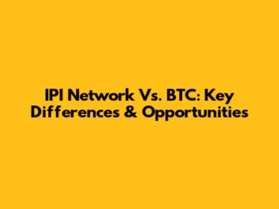 IPI Network Vs. BTC: Key Differences & Opportunities