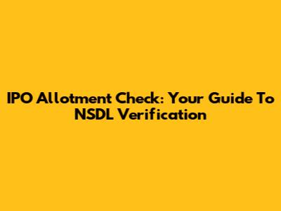 IPO Allotment Check: Your Guide To NSDL Verification