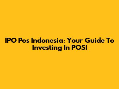 IPO Pos Indonesia: Your Guide To Investing In POSI