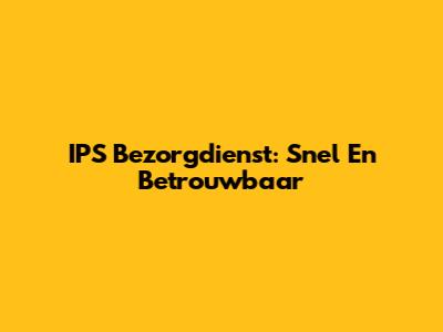 IPS Bezorgdienst: Snel En Betrouwbaar