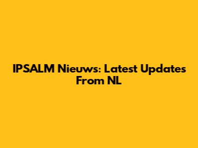 IPSALM Nieuws: Latest Updates From NL