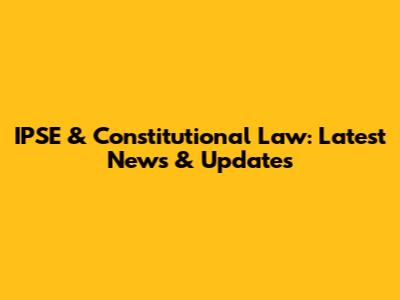 IPSE & Constitutional Law: Latest News & Updates
