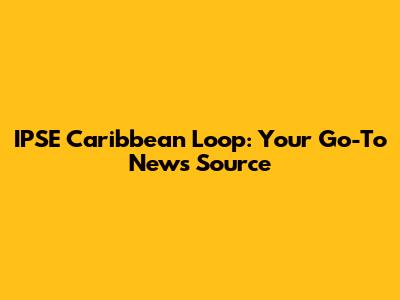 IPSE Caribbean Loop: Your Go-To News Source