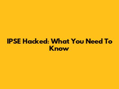 IPSE Hacked: What You Need To Know