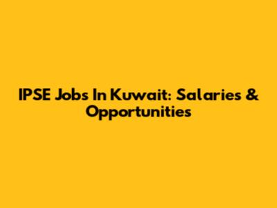 IPSE Jobs In Kuwait: Salaries & Opportunities
