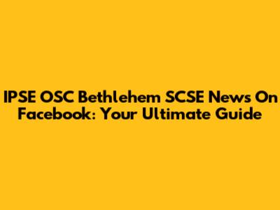 IPSE OSC Bethlehem SCSE News On Facebook: Your Ultimate Guide