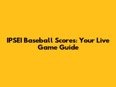 IPSEI Baseball Scores: Your Live Game Guide