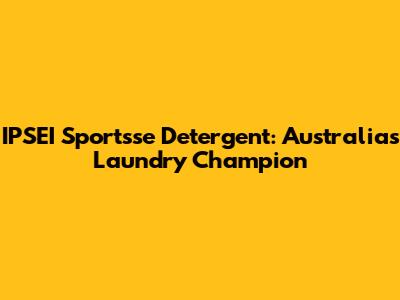 IPSEI Sportsse Detergent: Australia's Laundry Champion