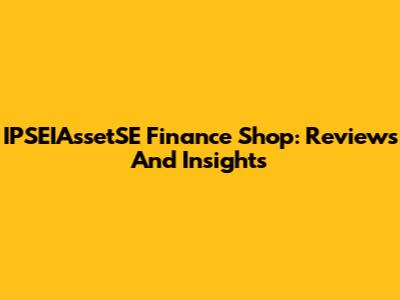 IPSEIAssetSE Finance Shop: Reviews And Insights