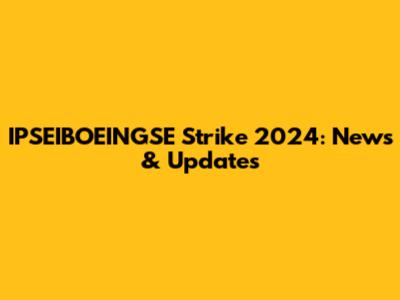 IPSEIBOEINGSE Strike 2024: News & Updates