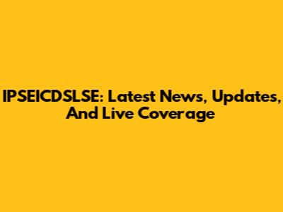 IPSEICDSLSE: Latest News, Updates, And Live Coverage