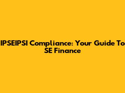 IPSEIPSI Compliance: Your Guide To SE Finance
