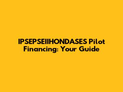 IPSEPSEIIHONDASES Pilot Financing: Your Guide