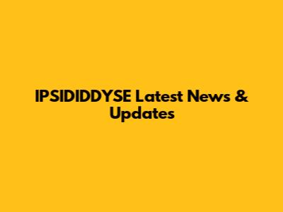 IPSIDIDDYSE Latest News & Updates
