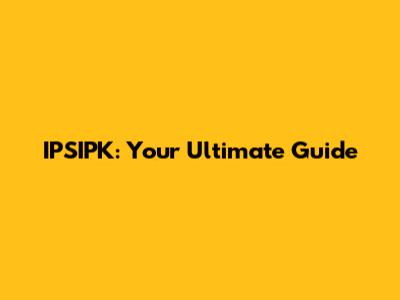 IPSIPK: Your Ultimate Guide