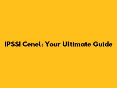 IPSSI Cenel: Your Ultimate Guide