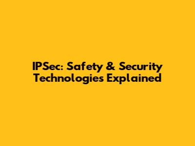 IPSec: Safety & Security Technologies Explained