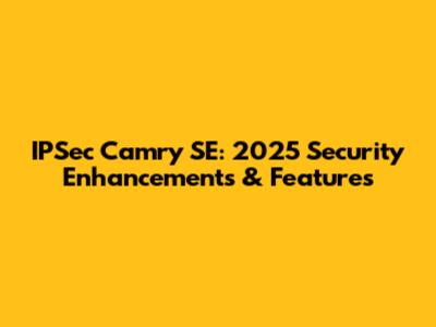IPSec Camry SE: 2025 Security Enhancements & Features