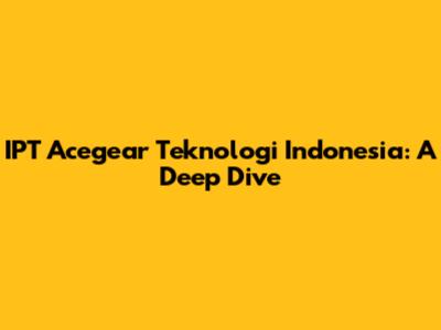 IPT Acegear Teknologi Indonesia: A Deep Dive