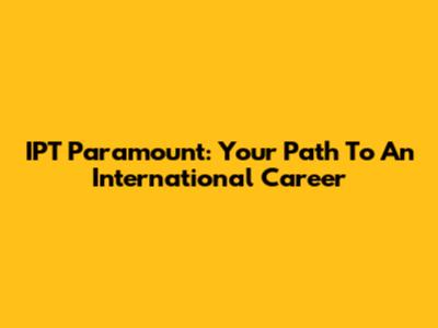 IPT Paramount: Your Path To An International Career