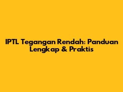 IPTL Tegangan Rendah: Panduan Lengkap & Praktis