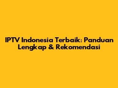 IPTV Indonesia Terbaik: Panduan Lengkap & Rekomendasi