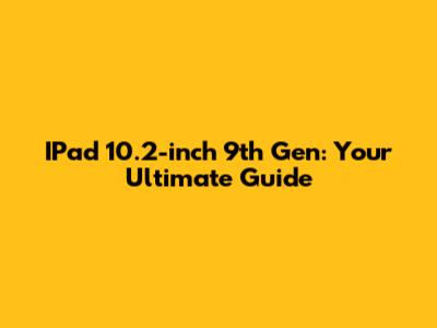 IPad 10.2-inch 9th Gen: Your Ultimate Guide