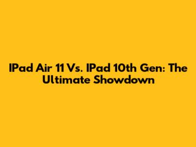 IPad Air 11 Vs. IPad 10th Gen: The Ultimate Showdown
