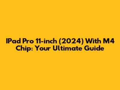 IPad Pro 11-inch (2024) With M4 Chip: Your Ultimate Guide