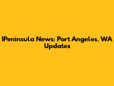 IPeninsula News: Port Angeles, WA Updates