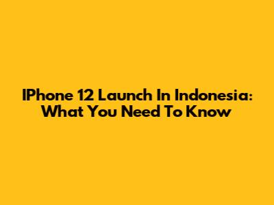 IPhone 12 Launch In Indonesia: What You Need To Know