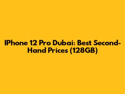 IPhone 12 Pro Dubai: Best Second-Hand Prices (128GB)
