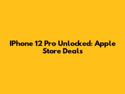 IPhone 12 Pro Unlocked: Apple Store Deals