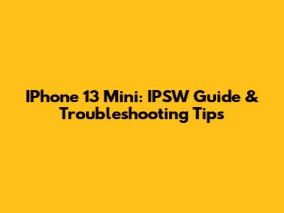 IPhone 13 Mini: IPSW Guide & Troubleshooting Tips