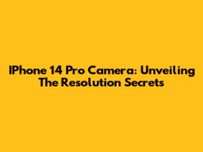 IPhone 14 Pro Camera: Unveiling The Resolution Secrets