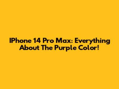 IPhone 14 Pro Max: Everything About The Purple Color!