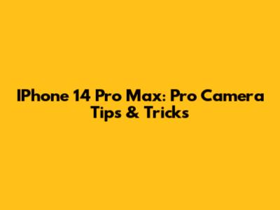 IPhone 14 Pro Max: Pro Camera Tips & Tricks