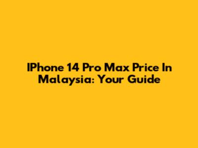 IPhone 14 Pro Max Price In Malaysia: Your Guide