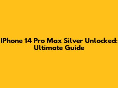 IPhone 14 Pro Max Silver Unlocked: Ultimate Guide