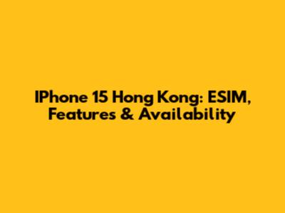 IPhone 15 Hong Kong: ESIM, Features & Availability