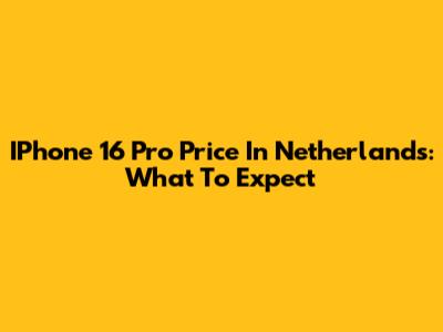 IPhone 16 Pro Price In Netherlands: What To Expect