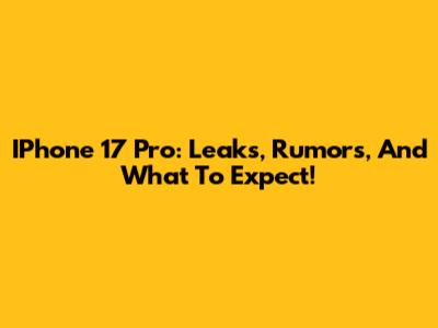IPhone 17 Pro: Leaks, Rumors, And What To Expect!